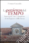 La pazienza del tempo. Immagini, voci e memorie di un ragazzo della Bassa libro