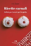 Ricette carnali. Delizie per i sensi e per lo spirito libro