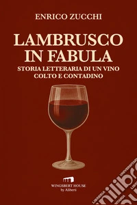 Lambrusco in fabula. Storia letteraria di un vino colto e contadino libro