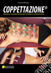 Coppettazione®. Medicine complementari per la salute e la performance libro