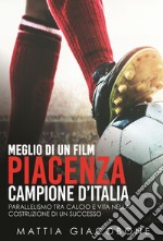 Meglio di un film. Piacenza Campo. Parallelismo tra calcio e vita nella costruzione di un successo. Nuova ediz.