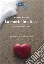 La morte in-attesa. Assistenza e sostegno psicologico nel lutto in gravidanza e dopo il parto libro