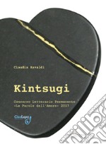 Kintsugi. Concorso letteriario permanente «Le parole dell'amore» 2017 libro