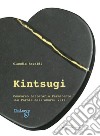 Kintsugi. Concorso letteriario permanente «Le parole dell'amore» 2017 libro