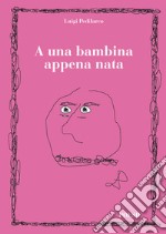 A una bambina appena nata libro