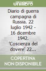 Diario di guerra campagna di Russia. 22 luglio 1942 - 16 dicembre 1942. 'Coscienza del dovere' 22 luglio 1942