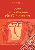 Amo la rivoluzione più di mia madre libro