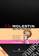 Mai Molestin. Mai più violenze. Scritti di donne sulla violenza e il femminicidio. Ediz. illustrata libro