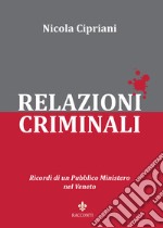 Relazioni criminali. Ricordi di un Pubblico Ministero nel Veneto