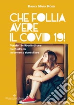 Che follia avere il Covid 19! Pensieri in libertà di una psichiatra in isolamento domiciliare