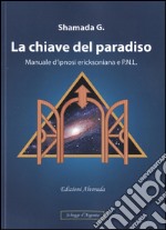 La chiave del paradiso. Manuale d'ipnosi ericksoniana e P.N.L. libro