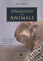 Omaggio agli animali. Come il nostro destino è legato a quello del regno animale? Ediz. multilingue