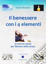 Il benessere con i 4 elementi. 10 esercizi esseni per liberarsi dallo stress libro