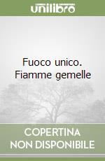 Fuoco unico. Fiamme gemelle