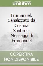 Emmanuel. Canalizzato da Cristina Sanbres. Messaggi di Emmanuel libro