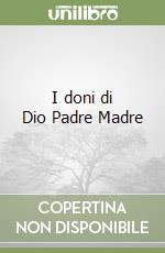 I doni di Dio Padre Madre libro