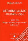 Viaggio interiore lungo i sentieri del cosmo. Vol. 5: Ritorno all'io. Ritorno a casa libro di Azzolini Giliana