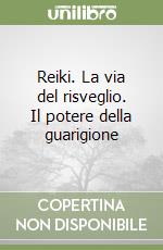Reiki. La via del risveglio. Il potere della guarigione libro