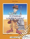 Archeologo o Indiana Jones? libro di Piovano Giulia Monzeglio G. (cur.)