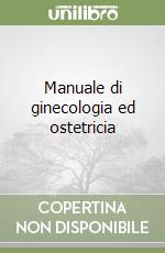 Manuale di ginecologia ed ostetricia libro