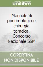 Manuale di pneumologia e chirurgia toracica. Concorso Nazionale SSM libro