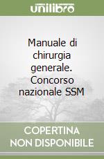 Manuale di chirurgia generale. Concorso nazionale SSM libro