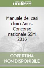 Manuale dei casi clinici Aims. Concorso nazionale SSM 2016 libro
