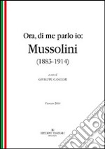 Ora, di me parlo io. Mussolini (1883-1914) libro