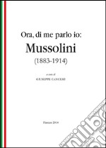 Ora, di me parlo io. Mussolini (1883-1914) libro