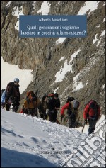 Quali generazioni vogliamo lasciare in eredità alla montagna? libro