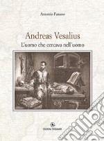 Andrea Vesalius. L'uomo che cercava nell'uomo libro