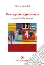 Una ragione appassionata. A cinquant'anni dal Sessantotto libro