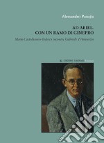 Ad Ariel. Con un ramo di Ginepro. «Mario Castelnuovo-Tedesco incontra Gabriele d'Annunzio» libro