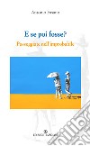 E se poi fosse? Passeggiate nell'improbabile libro di Fasano Antonio