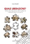 Quale liberazione? Il falso storico dell'insurrezione e della liberazione partigiana di Firenze libro