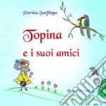 Topina e i suoi amici. Ediz. illustrata libro