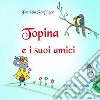 Topina e i suoi amici. Ediz. illustrata libro