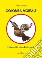 Colomba mortale. Il tirannicidio che salvò il mondo