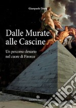 Dalle Murate alle Cascine. Un percorso desueto nel cuore di Firenze libro