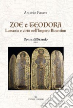 Zoe e Teodora. Lussuria e virtù nell'Impero Bizantino. Donne di Bisanzio. Vol. 3 libro