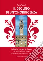 Il declino di un'onorificenza. I cittadini onorari di Firenze dal patriota Gabrio Casati al calciatore Gabriel Batistuta e oltre libro