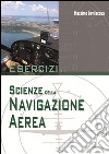 Esercizi di scienze della navigazione aerea. Per le Scuole superiori libro