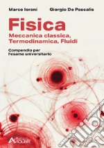 Fisica. Meccanica classica, termodinamica, fluidi. Compendio per l'esame universitario. Per le Scuole superiori libro