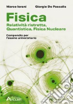 Fisica. Relatività ristretta, quantistica, fisica nucleare. Compendio per l'esame universitario. Per le Scuole superiori libro