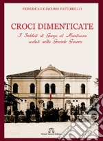 Croci dimenticate. I soldati di Gorgo al Monticano caduti nella Grande Guerra libro