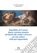 Repubblica di Venezia. Donne veneziane pioniere del diritto allo studio e al lavoro, per una cultura delle pari opportunità libro