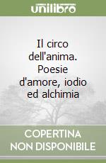 Il circo dell'anima. Poesie d'amore, iodio ed alchimia libro