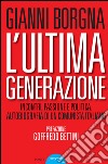 L'ultima generazione. Incontri, passione e politica. Autobiografia di un comunista italiano libro di Borgna Gianni