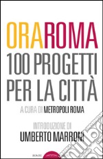 Ora Roma. 100 progetti per la città