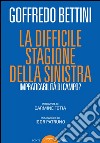 La difficile stagione della sinistra. Impraticabilità di campo? libro